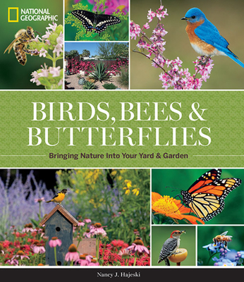 National Geographic Birds, Bees, and Butterflies: Bringing Nature Into Your Yard and Garden - Hajeski, Nancy J