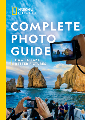 National Geographic Complete Photo Guide: How to Take Better Pictures - Perry, Heather