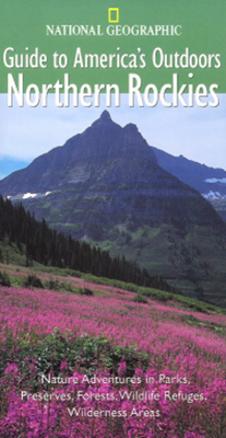 National Geographic Guide to America's Outdoors: Northern Rockies - Schmidt, Jeremy, and Schmidt, Thomas