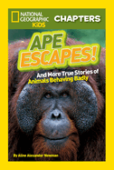 National Geographic Kids Chapters: Ape Escapes!: And More True Stories of Animals Behaving Badly