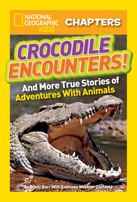 National Geographic Kids Chapters: Crocodile Encounters: And More True Stories of Adventures with Animals - Barr, Brady, and Zoehfeld, Kathleen Weidner, and National Geographic Kids