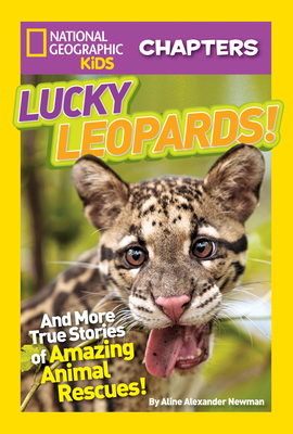 National Geographic Kids Chapters: Lucky Leopards: And More True Stories of Amazing Animal Rescues - Newman, Aline Alexander, and National Geographic Kids