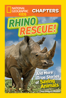 National Geographic Kids Chapters: Rhino Rescue: And More True Stories of Saving Animals - Meeker, Clare Hodgson, and National Geographic Kids