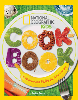 National Geographic Kids Cookbook: A Year-Round Fun Food Adventure - Seaver, Barton, and National Geographic Kids