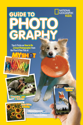 National Geographic Kids Guide to Photography: Tips & Tricks on How to Be a Great Photographer From the Pros & Your Pals at My Shot - Honovich, Nancy