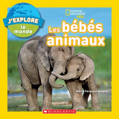 National Geographic Kids: j'Explore Le Monde: Les B?b?s Animaux - Delano, Marfe Ferguson