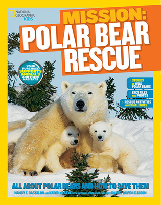 National Geographic Kids Mission: Polar Bear Rescue: All about Polar Bears and How to Save Them - Castaldo, Nancy, and Seve, Karen