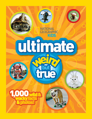 National Geographic Kids Ultimate Weird But True!: 1,000 Wild & Wacky Facts and Photos - National Geographic