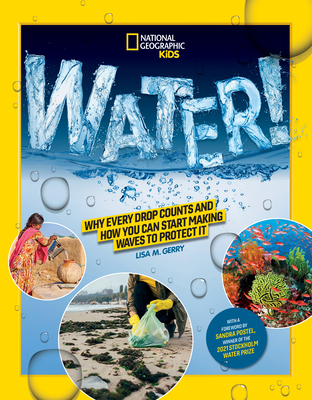 National Geographic Kids Water!: Why Every Drop Counts and How You Can Start Making Waves to Protect It - Gerry, Lisa M