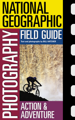 National Geographic Photography Field Guide: Action/Adventure - Hatcher, Bill