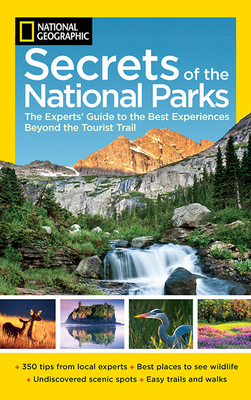 National Geographic Secrets of the National Parks: The Experts' Guide to the Best Experiences Beyond the Tourist Trail - National Geographic