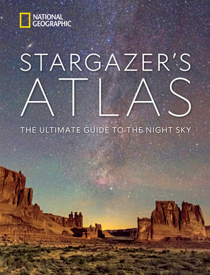 National Geographic Stargazer's Atlas: The Ultimate Guide to the Night Sky - National Geographic, and Wei-Haas, Maya, and Trefil, James