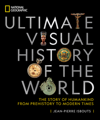 National Geographic Ultimate Visual History of the World: The Story of Humankind from Prehistory to Modern Times - Isbouts, Jean-Pierre