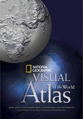 National Geographic Visual Atlas of the World: More Than 1,000 Stunning Maps, Illustrations, and Photographs, Including the Natural and Cultural Treasures of the World Heritage Sites - National Geographic