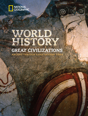 National Geographic World History Great Civilizations: Ancient Through Early Modern Time, Student Edition - Hiebert, Fredrik