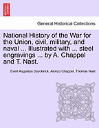 National History of the War for the Union, Civil, Military, and Naval ... Illustrated with ... Steel Engravings ... by A. Chappel and T. Nast.