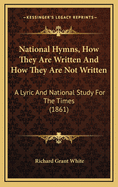 National Hymns, How They Are Written and How They Are Not Written: A Lyric and National Study for the Times (1861)