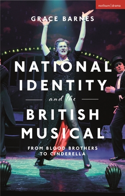 National Identity and the British Musical: From Blood Brothers to Cinderella - Barnes, Grace