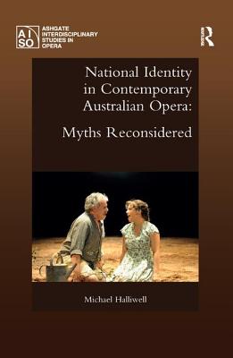 National Identity in Contemporary Australian Opera: Myths Reconsidered - Halliwell, Michael