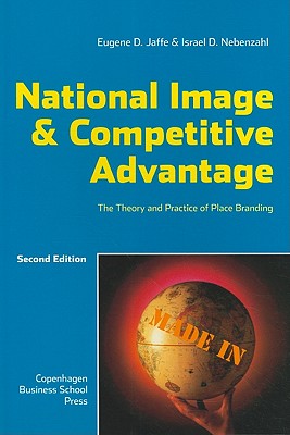 National Image & Competitive Advantage: The Theory and Practice of Place Branding - Jaffe, Eugene D, Ph.D., and Nebenzahl, Israel D