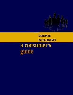 National Intelligence: A Consumer's Guide - Penny Hill Press Inc (Editor), and United States Government