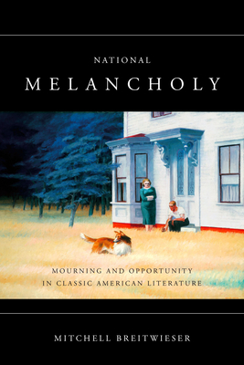 National Melancholy: Mourning and Opportunity in Classic American Literature - Breitwieser, Mitchell