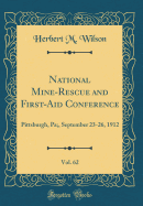 National Mine-Rescue and First-Aid Conference, Vol. 62: Pittsburgh, Pa;, September 23-26, 1912 (Classic Reprint)