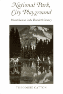 National Park, City Playground: Mount Rainier in the Twentieth Century