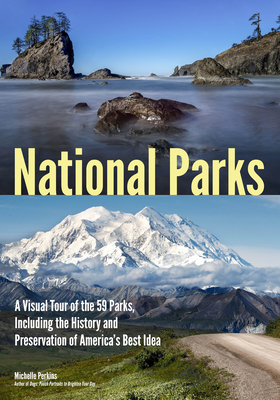 National Parks: A Visual Tour of the 59 Parks, Including the History and Preservation of America's Best Idea - Perkins, Michelle