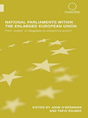 National Parliaments within the Enlarged European Union: From 'Victims' of Integration to Competitive Actors? - O'Brennan, John (Editor), and Raunio, Tapio (Editor)