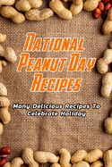 National Peanut Day Recipes: Many Delicious Recipes To Celebrate Holiday: National Peanut Day Cookbook