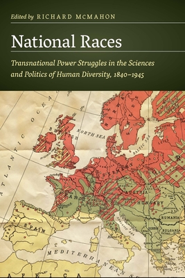 National Races: Transnational Power Struggles in the Sciences and Politics of Human Diversity, 1840-1945 - McMahon, Richard (Editor)