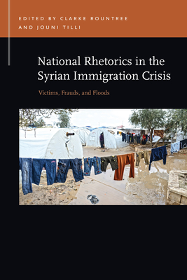 National Rhetorics in the Syrian Immigration Crisis: Victims, Frauds, and Floods - Rountree, Clarke (Editor), and Tilli, Jouni (Editor)