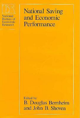 National Saving and Economic Performance - Shoven, John B, Mr. (Editor), and Bernheim, B Douglas (Editor)