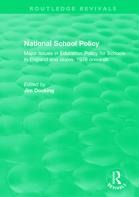 National School Policy (1996): Major Issues in Education Policy for Schools in England and Wales, 1979 onwards - Docking, Jim (Editor)