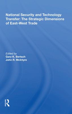 National Security And Technology Transfer: The Strategic Dimensions Of East-west Trade - Bertsch, Gary K. (Editor)