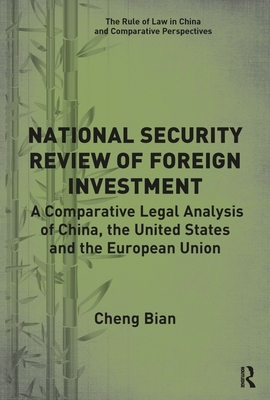 National Security Review of Foreign Investment: A Comparative Legal Analysis of China, the United States and the European Union - Bian, Cheng