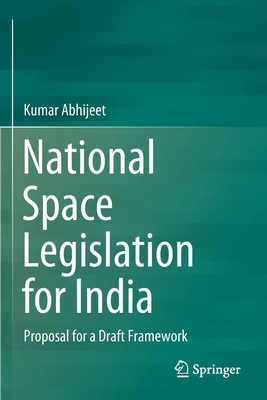 National Space Legislation for India: Proposal for a Draft Framework - Abhijeet, Kumar