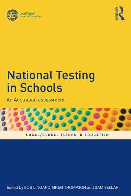 National Testing in Schools: An Australian assessment - Lingard, Bob (Editor), and Thompson, Greg (Editor), and Sellar, Sam (Editor)
