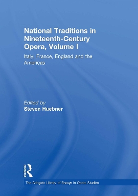 National Traditions in Nineteenth-Century Opera, Volume I: Italy, France, England and the Americas - Huebner, Steven (Editor)