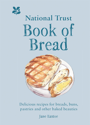 National Trust Book of Bread: Delicious Recipes for Breads, Buns, Pastries and Other Baked Beauties - Eastoe, Jane, and National Trust Books