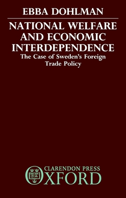 National Welfare and Economic Interdependence: The Case of Sweden's Foreign Trade Policy - Dohlman, Ebba