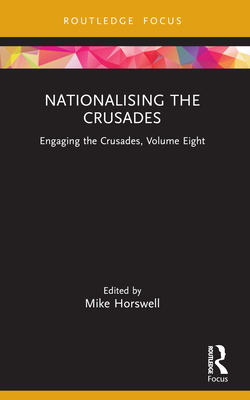 Nationalising the Crusades: Engaging the Crusades, Volume Eight - Horswell, Mike (Editor)