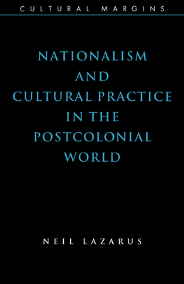 Nationalism and Cultural Practice in the Postcolonial World - Lazarus, Neil