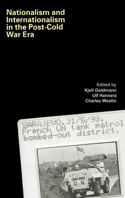 Nationalism and Internationalism in the Post-Cold War Era - Goldmann, Kjell (Editor), and Hannerz, Ulf (Editor), and Westin, Charles (Editor)