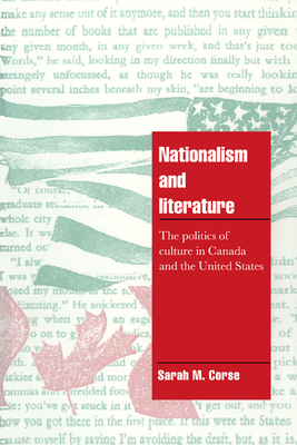 Nationalism and Literature: The Politics of Culture in Canada and the United States - Corse, Sarah M.