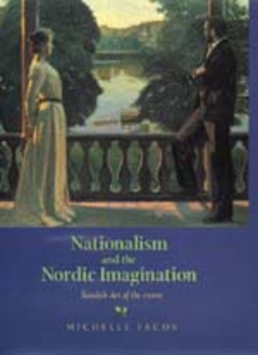 Nationalism and the Nordic Imagination: Swedish Art of the 1890s - Facos, Michelle