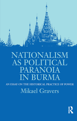 Nationalism as Political Paranoia in Burma: An Essay on the Historical Practice of Power - Gravers, Mikael