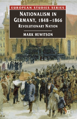 Nationalism in Germany, 1848-1866: Revolutionary Nation - Hewitson, Mark, Dr.