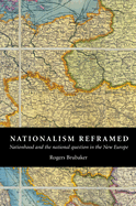 Nationalism Reframed: Nationhood and the National Question in the New Europe